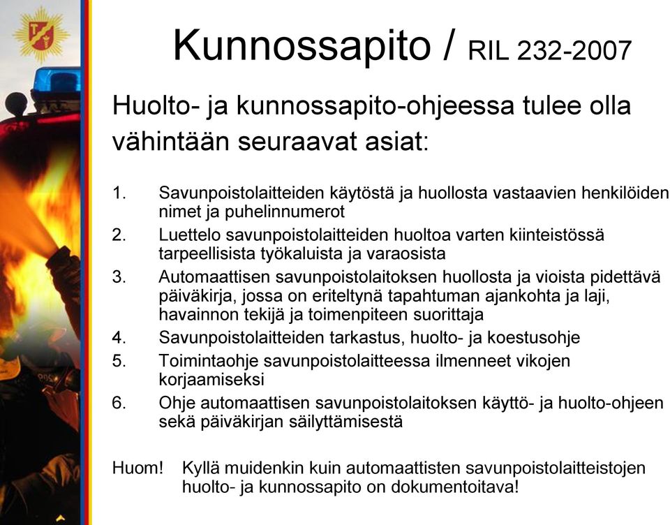 Automaattisen savunpoistolaitoksen huollosta ja vioista pidettävä päiväkirja, jossa on eriteltynä tapahtuman ajankohta ja laji, havainnon tekijä ja toimenpiteen suorittaja 4.