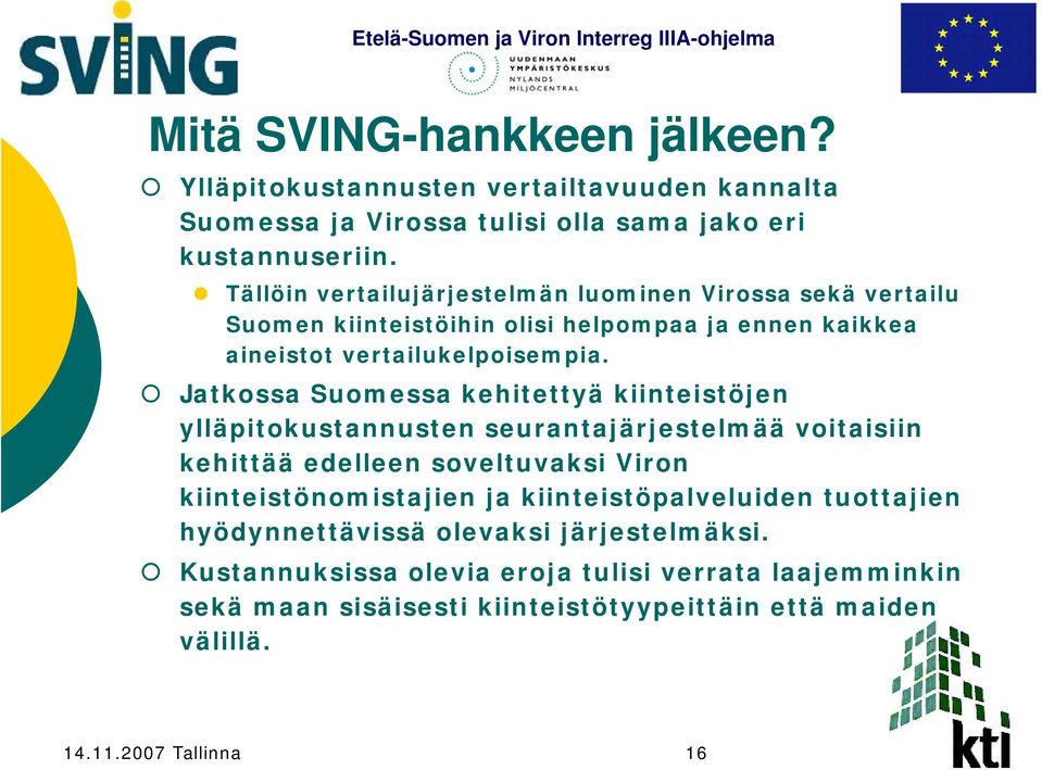 Jatkossa Suomessa kehitettyä kiinteistöjen ylläpitokustannusten seurantajärjestelmää voitaisiin kehittää edelleen soveltuvaksi Viron kiinteistönomistajien ja