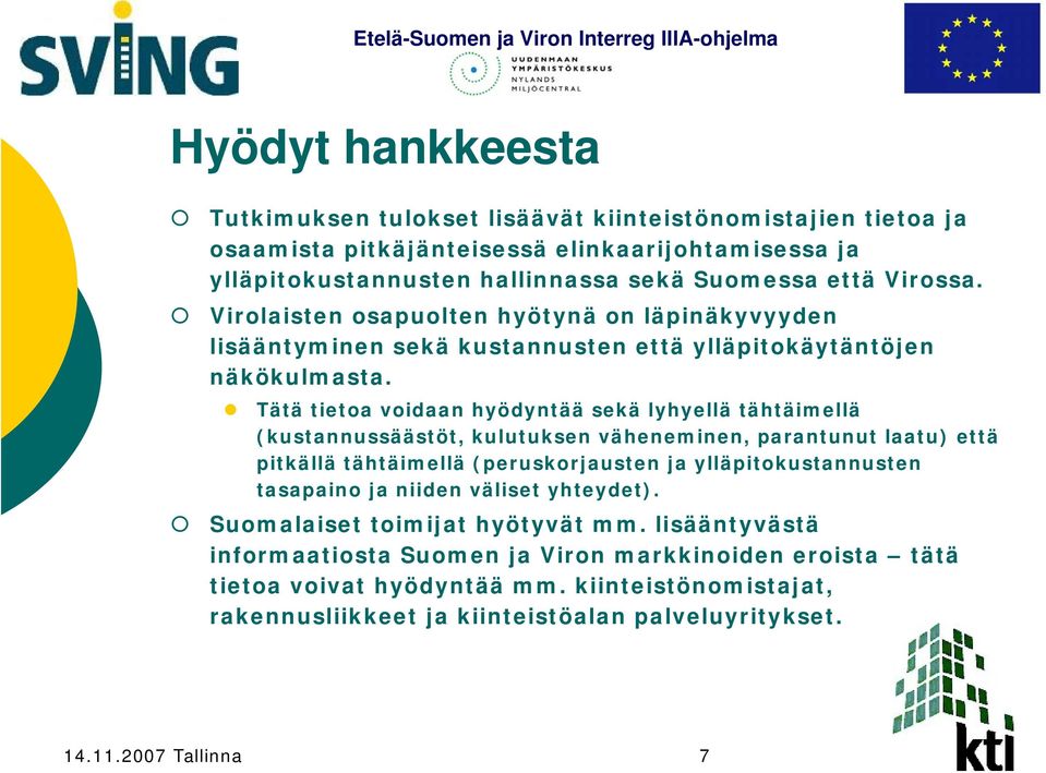 Tätä tietoa voidaan hyödyntää sekä lyhyellä tähtäimellä (kustannussäästöt, kulutuksen väheneminen, parantunut laatu) että pitkällä tähtäimellä (peruskorjausten ja ylläpitokustannusten