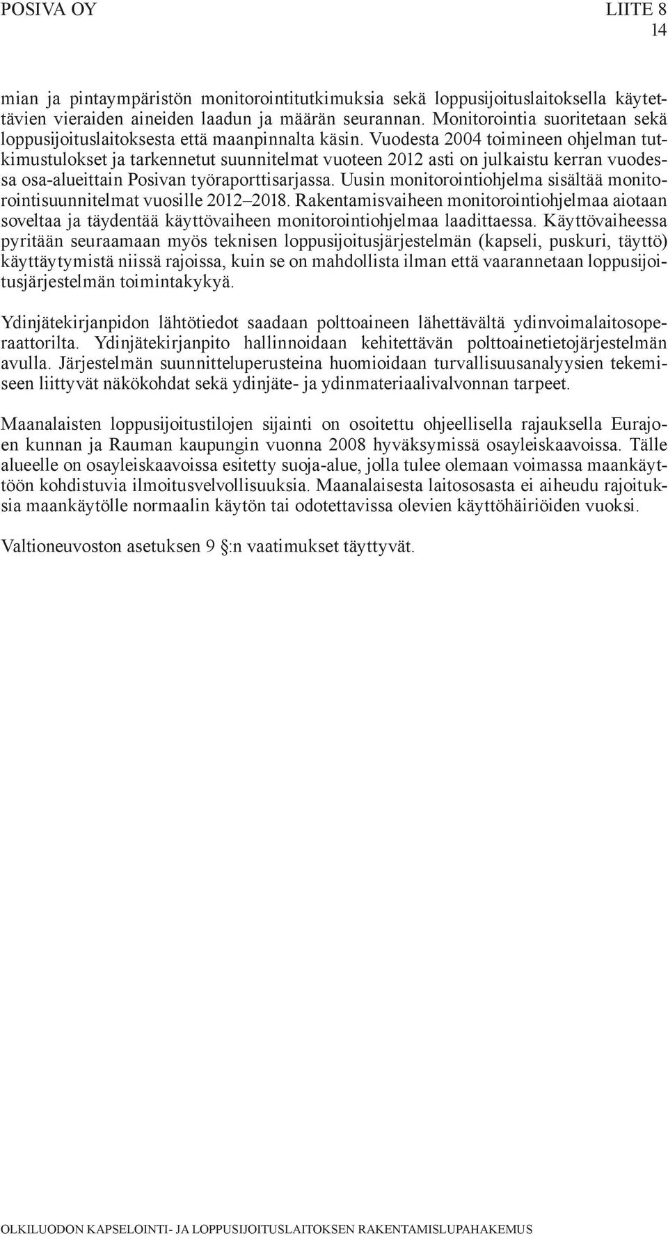 Vuodesta 2004 toimineen ohjelman tutkimustulokset ja tarkennetut suunnitelmat vuoteen 2012 asti on julkaistu kerran vuodessa osa-alueittain Posivan työraporttisarjassa.