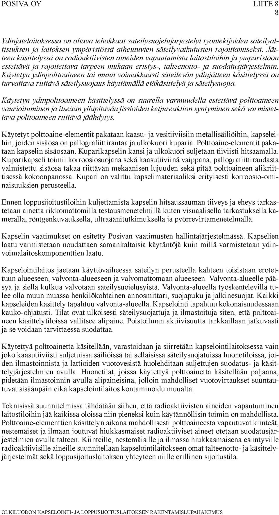 Käytetyn ydinpolttoaineen tai muun voimakkaasti säteilevän ydinjätteen käsittelyssä on turvattava riittävä säteilysuojaus käyttämällä etäkäsittelyä ja säteilysuojia.