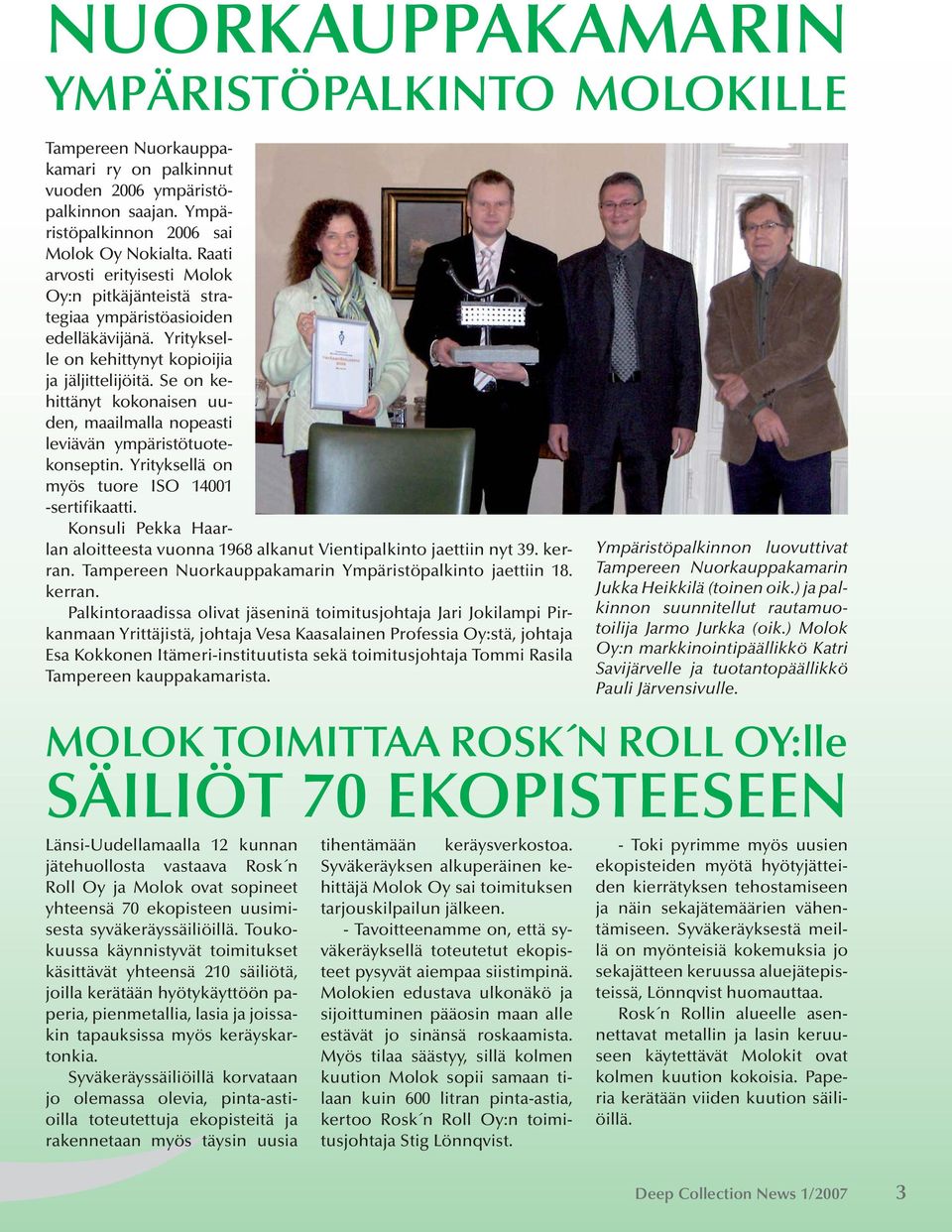 Se on kehittänyt kokonaisen uuden, maailmalla nopeasti leviävän ympäristötuotekonseptin. Yrityksellä on myös tuore ISO 14001 -sertifikaatti.