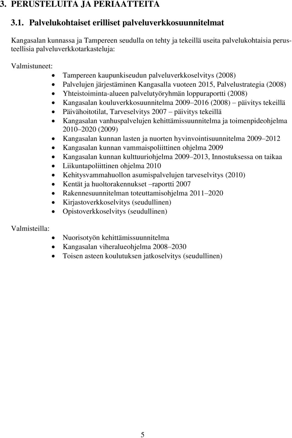 Valmisteilla: Tampereen kaupunkiseudun palveluverkkoselvitys (2008) Palvelujen järjestäminen Kangasalla vuoteen 2015, Palvelustrategia (2008) Yhteistoiminta-alueen palvelutyöryhmän loppuraportti