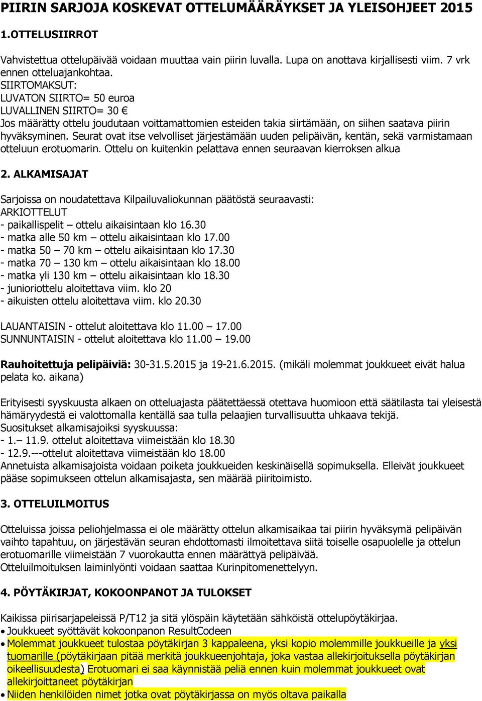 SIIRTOMAKSUT: LUVATON SIIRTO= 50 euroa LUVALLINEN SIIRTO= 30 Jos määrätty ottelu joudutaan voittamattomien esteiden takia siirtämään, on siihen saatava piirin hyväksyminen.