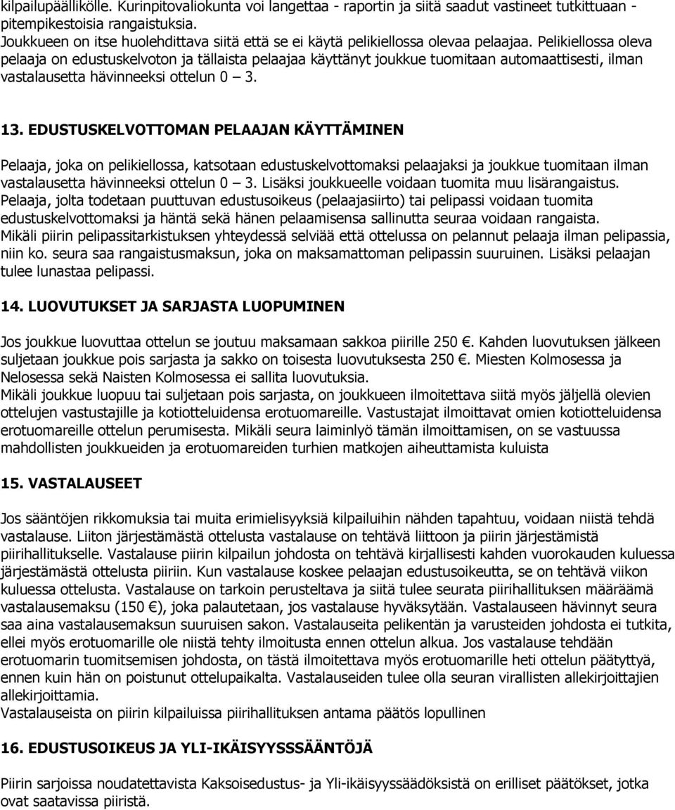 Pelikiellossa oleva pelaaja on edustuskelvoton ja tällaista pelaajaa käyttänyt joukkue tuomitaan automaattisesti, ilman vastalausetta hävinneeksi ottelun 0 3. 13.
