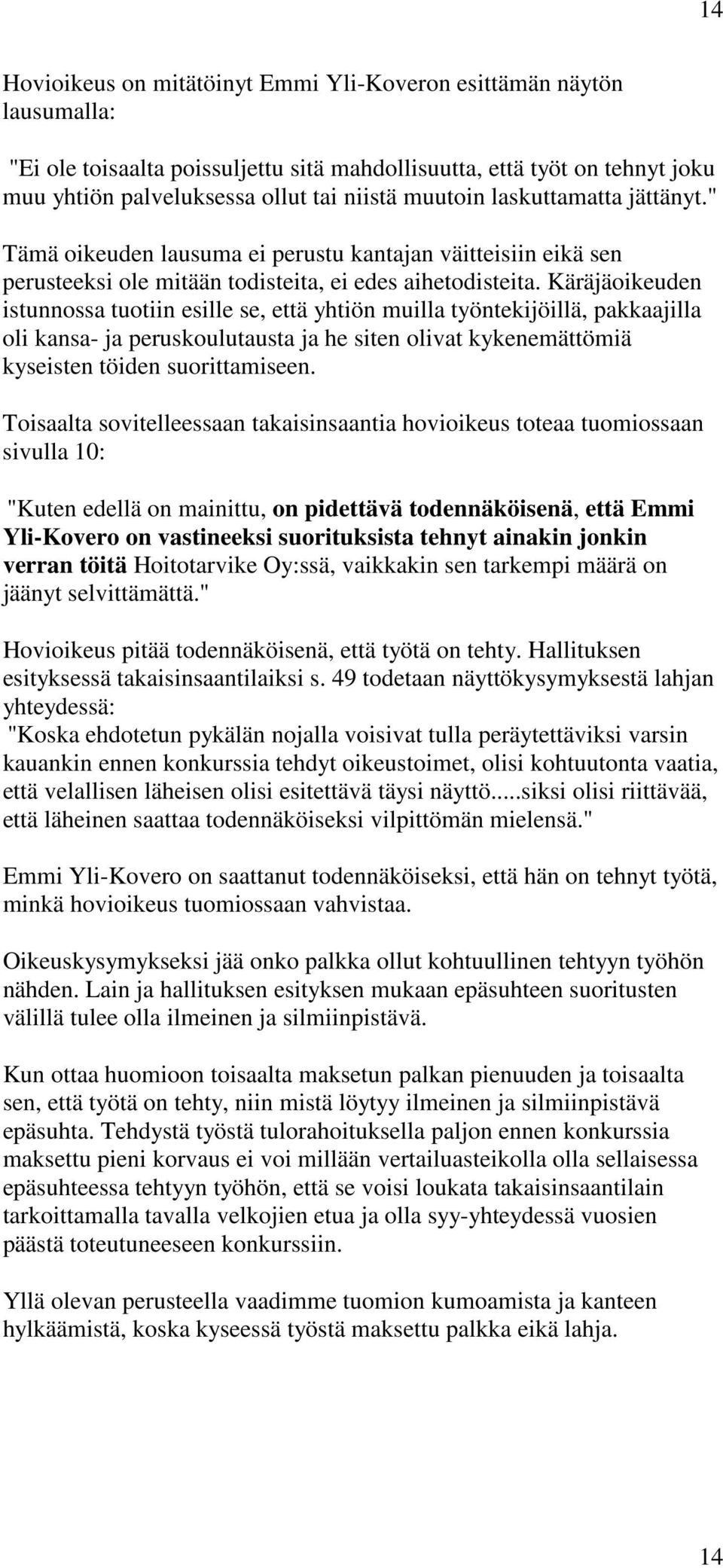 Käräjäoikeuden istunnossa tuotiin esille se, että yhtiön muilla työntekijöillä, pakkaajilla oli kansa- ja peruskoulutausta ja he siten olivat kykenemättömiä kyseisten töiden suorittamiseen.