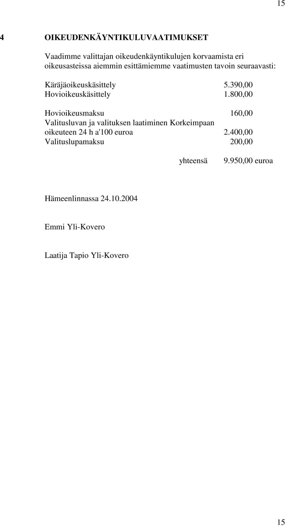 800,00 Hovioikeusmaksu 160,00 Valitusluvan ja valituksen laatiminen Korkeimpaan oikeuteen 24 h a'100 euroa 2.