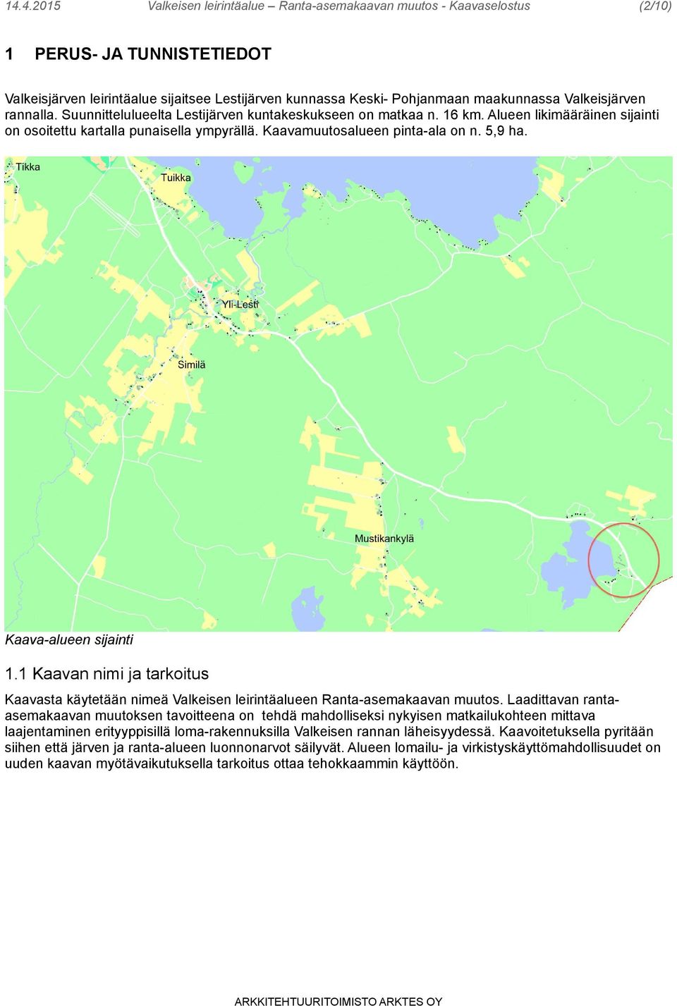 5,9 ha. Kaava-alueen sijainti 1.1 Kaavan nimi ja tarkoitus Kaavasta käytetään nimeä Valkeisen leirintäalueen Ranta-asemakaavan muutos.