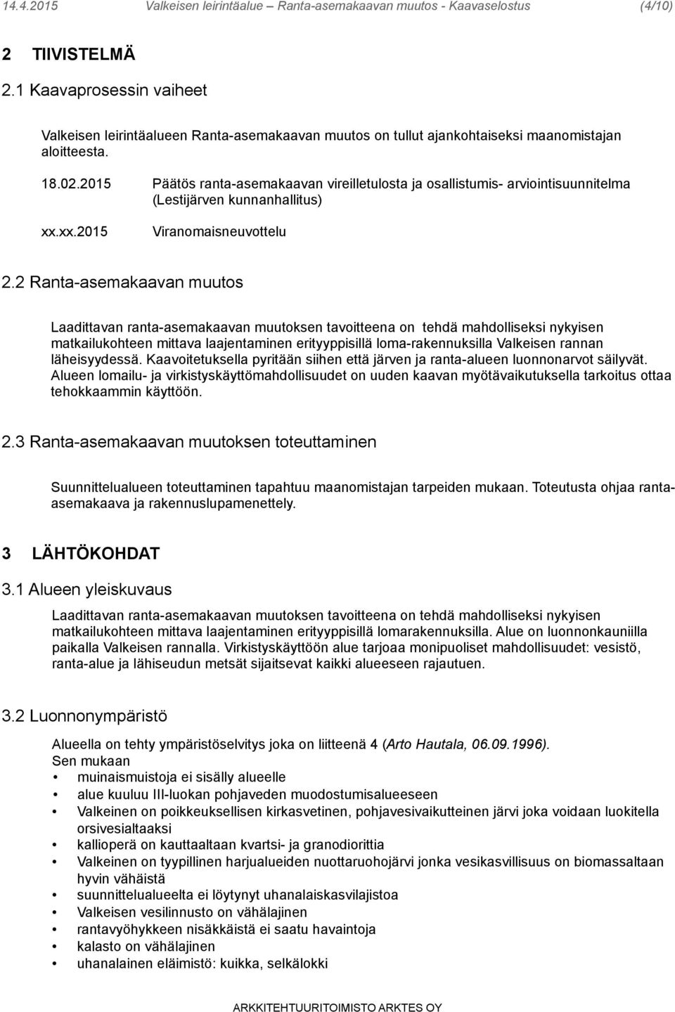 2015 Päätös ranta-asemakaavan vireilletulosta ja osallistumis- arviointisuunnitelma (Lestijärven kunnanhallitus) xx.xx.2015 Viranomaisneuvottelu 2.