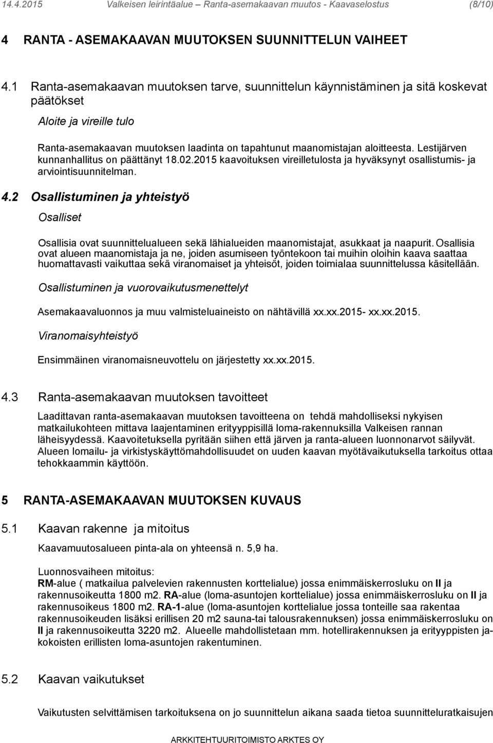 Lestijärven kunnanhallitus on päättänyt 18.02.2015 kaavoituksen vireilletulosta ja hyväksynyt osallistumis- ja arviointisuunnitelman. 4.