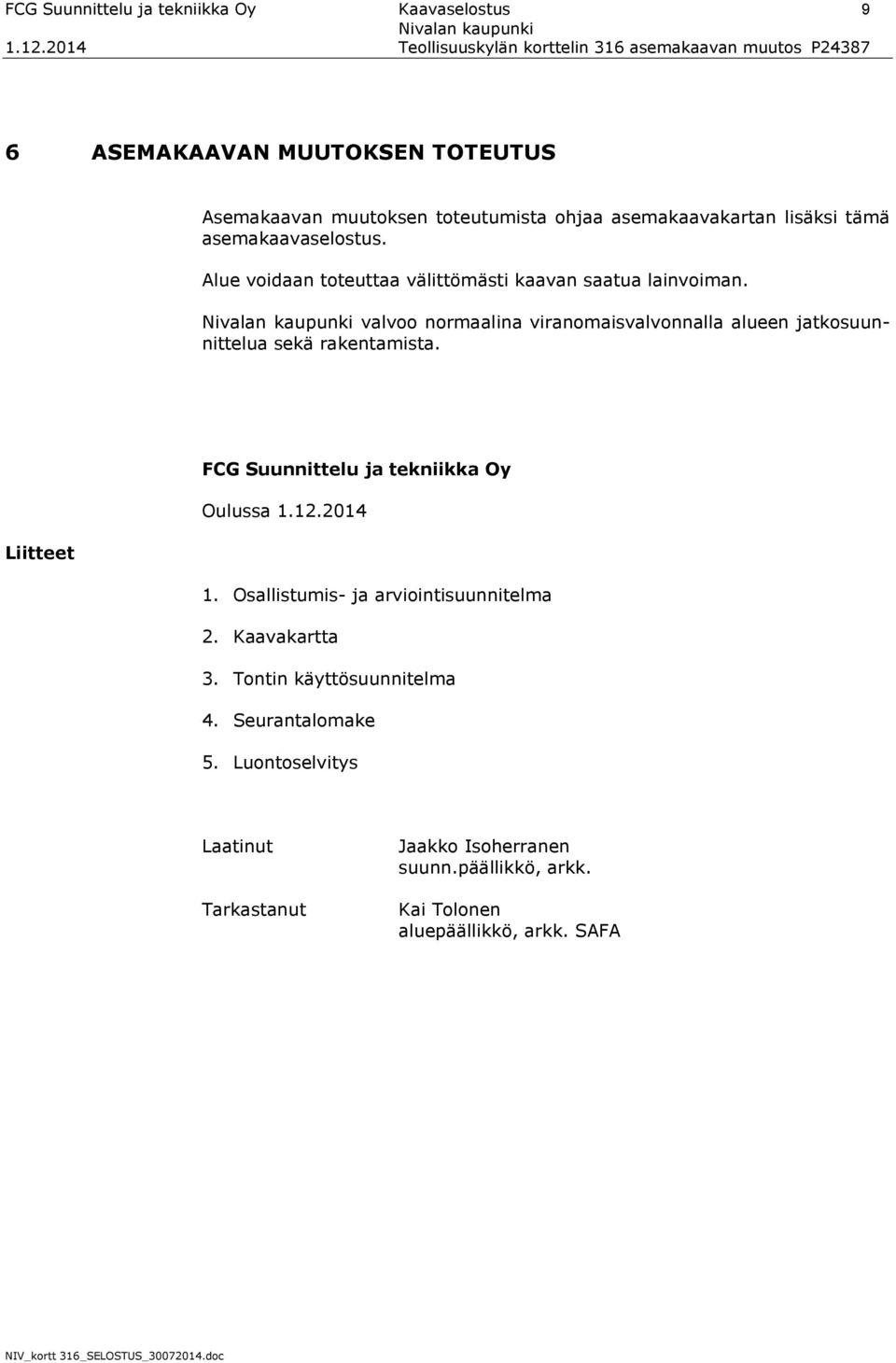 valvoo normaalina viranomaisvalvonnalla alueen jatkosuunnittelua sekä rakentamista. FCG Suunnittelu ja tekniikka Oy Oulussa 1.12.2014 Liitteet 1.