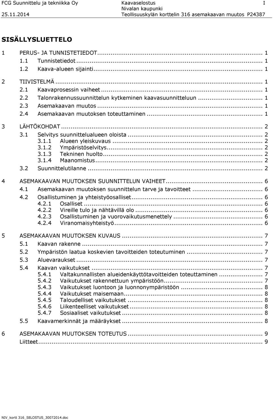 .. 1 3 LÄHTÖKOHDAT... 2 3.1 Selvitys suunnittelualueen oloista... 2 3.1.1 Alueen yleiskuvaus... 2 3.1.2 Ympäristöselvitys... 2 3.1.3 Tekninen huolto... 2 3.1.4 Maanomistus... 2 3.2 Suunnittelutilanne.