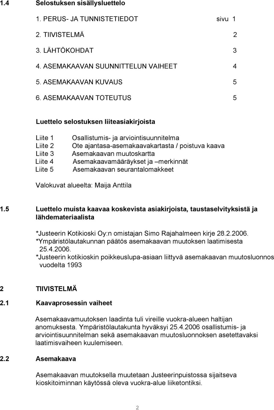 Asemakaavan muutoskartta Asemakaavamääräykset ja merkinnät Asemakaavan seurantalomakkeet Valokuvat alueelta: Maija Anttila 1.