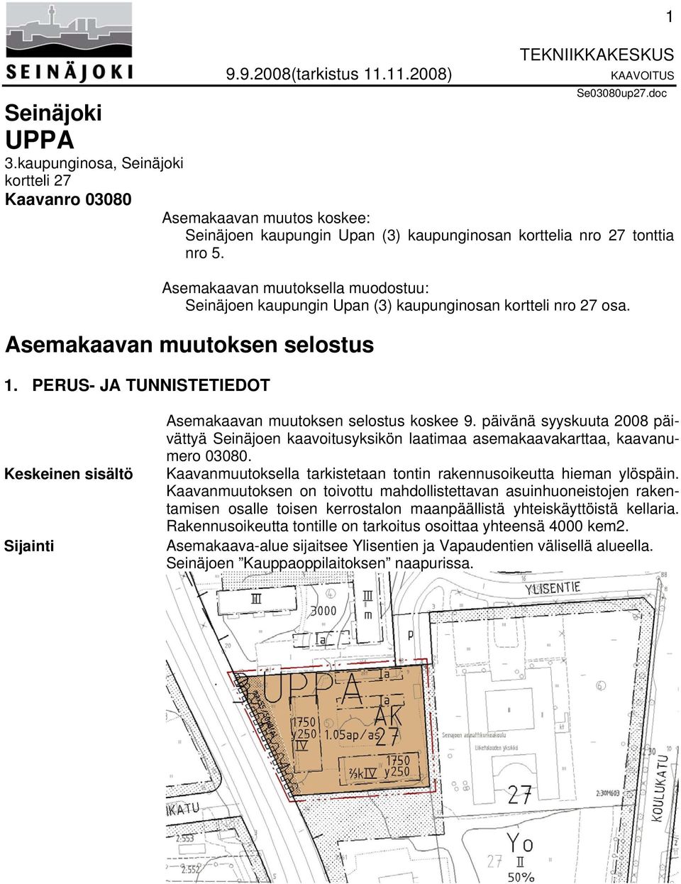 Asemakaavan muutoksella muodostuu: Seinäjoen kaupungin Upan (3) kaupunginosan kortteli nro 27 osa. Asemakaavan muutoksen selostus 1.