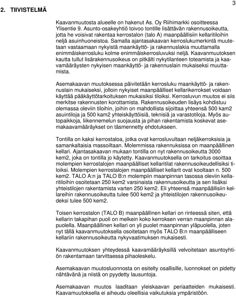 Samalla ajantasakaavan kerroslukumerkintä muutetaan vastaamaan nykyistä maankäyttö- ja rakennuslakia muuttamalla enimmäiskerrosluku kolme enimmäiskerrosluvuksi neljä.