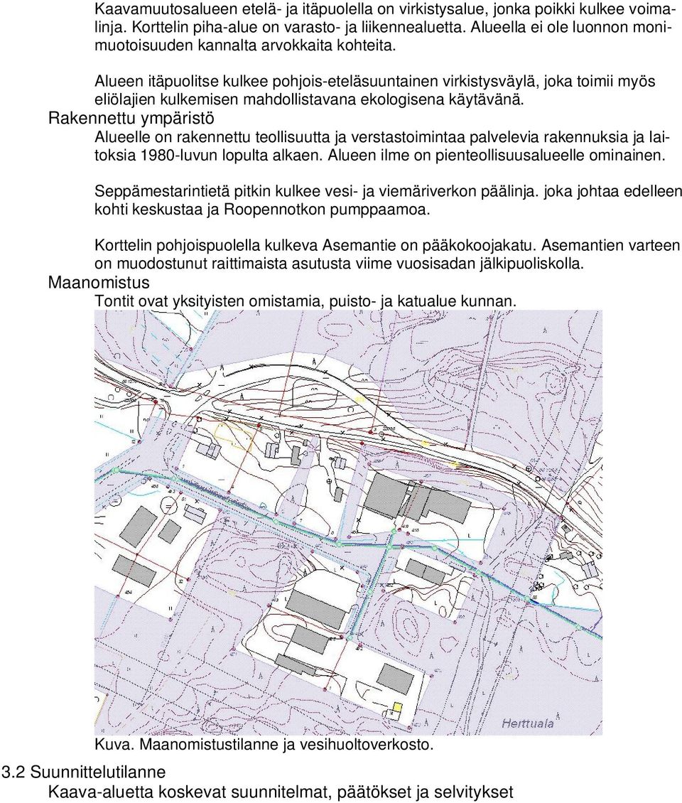 Alueen itäpuolitse kulkee pohjois-eteläsuuntainen virkistysväylä, joka toimii myös eliölajien kulkemisen mahdollistavana ekologisena käytävänä.