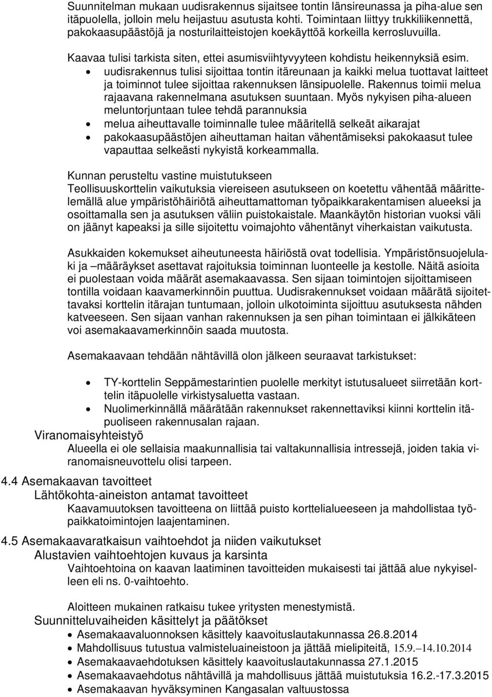 uudisrakennus tulisi sijoittaa tontin itäreunaan ja kaikki melua tuottavat laitteet ja toiminnot tulee sijoittaa rakennuksen länsipuolelle.