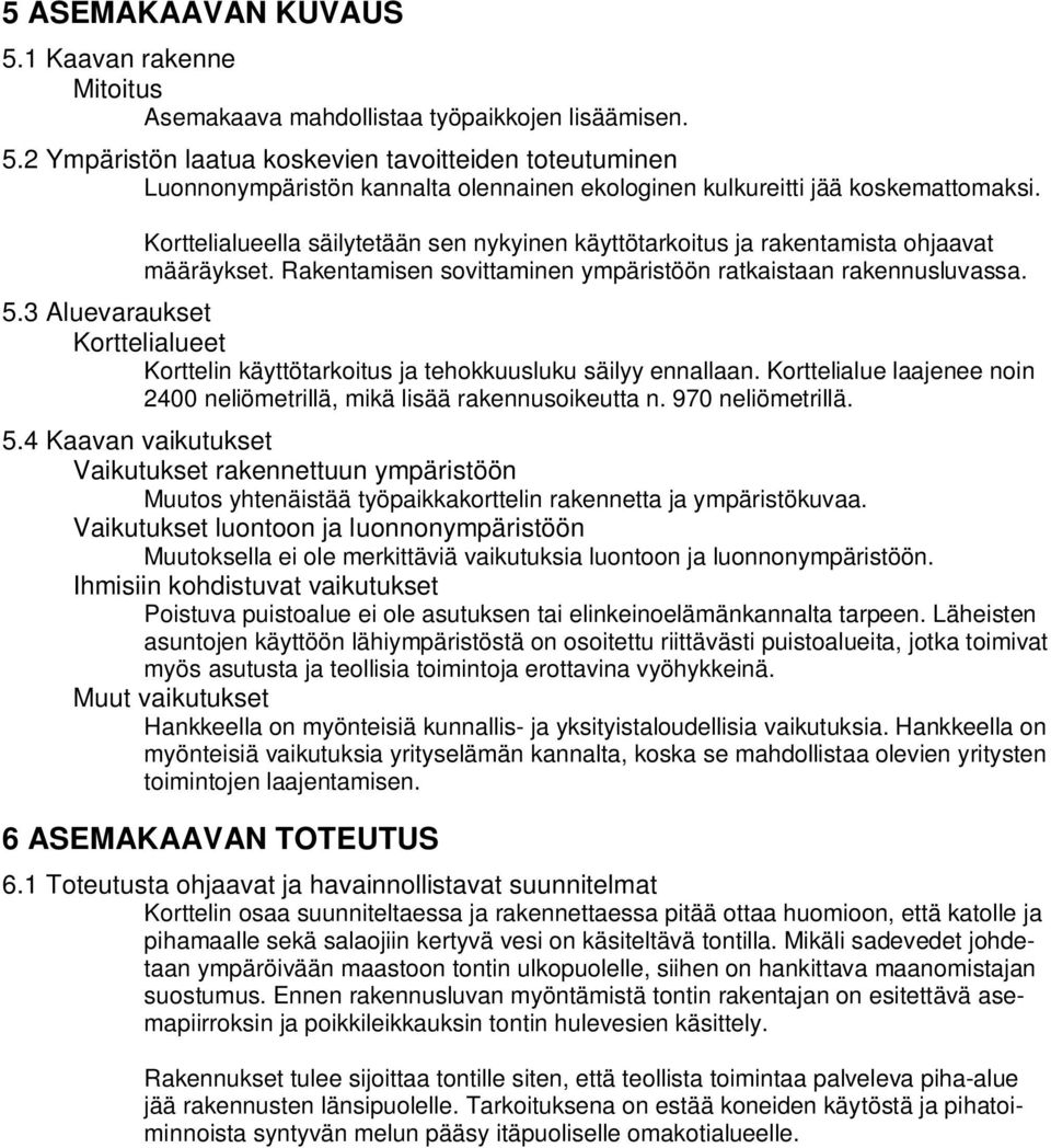 3 Aluevaraukset Korttelialueet Korttelin käyttötarkoitus ja tehokkuusluku säilyy ennallaan. Korttelialue laajenee noin 2400 neliömetrillä, mikä lisää rakennusoikeutta n. 970 neliömetrillä. 5.