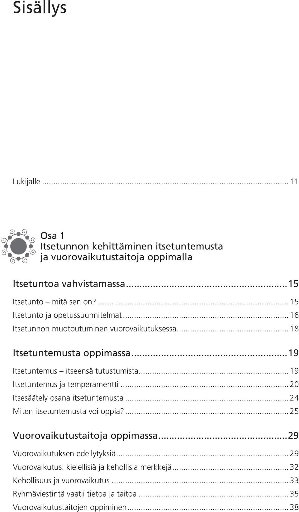 .. 19 Itsetuntemus ja temperamentti... 20 Itsesäätely osana itsetuntemusta... 24 Miten itsetuntemusta voi oppia?... 25 Vuorovaikutustaitoja oppimassa.