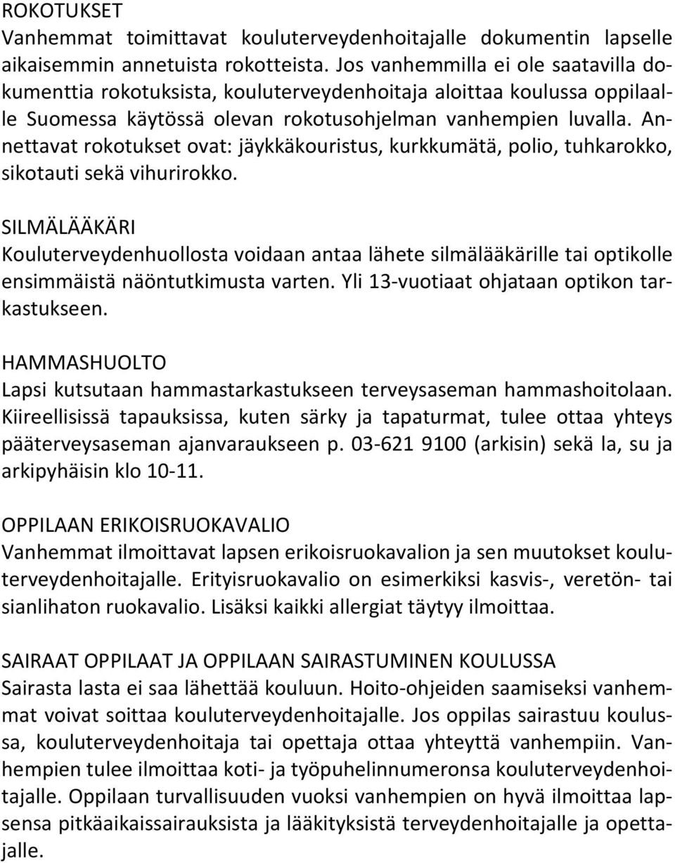 Annettavat rokotukset ovat: jäykkäkouristus, kurkkumätä, polio, tuhkarokko, sikotauti sekä vihurirokko.