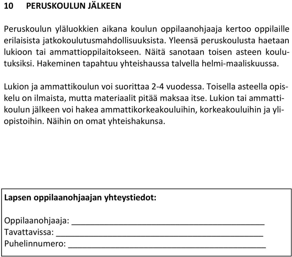 Hakeminen tapahtuu yhteishaussa talvella helmi-maaliskuussa. Lukion ja ammattikoulun voi suorittaa 2-4 vuodessa.