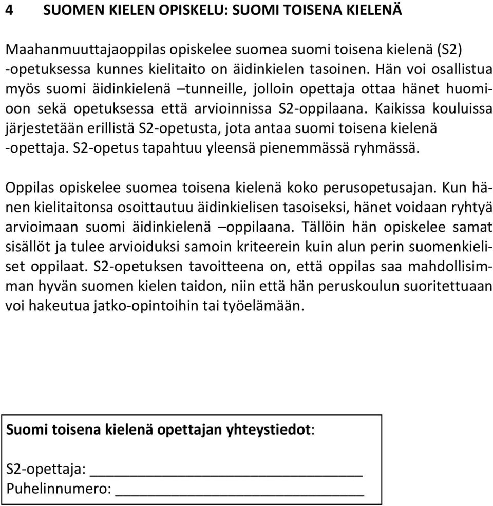 Kaikissa kouluissa järjestetään erillistä S2-opetusta, jota antaa suomi toisena kielenä -opettaja. S2-opetus tapahtuu yleensä pienemmässä ryhmässä.