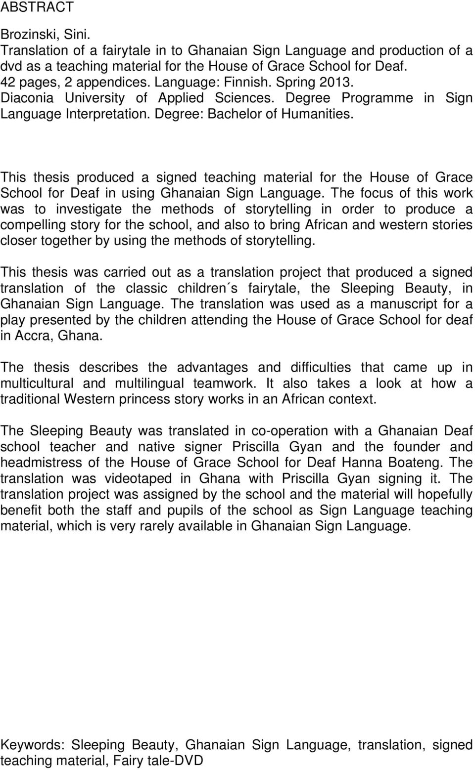 This thesis produced a signed teaching material for the House of Grace School for Deaf in using Ghanaian Sign Language.