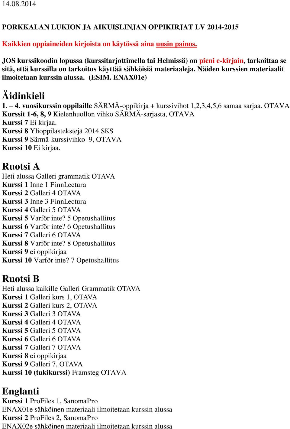 Näiden kurssien materiaalit ilmoitetaan kurssin alussa. (ESIM. ENAX01e) Äidinkieli 1. 4. vuosikurssin oppilaille SÄRMÄ-oppikirja + kurssivihot 1,2,3,4,5,6 samaa sarjaa.