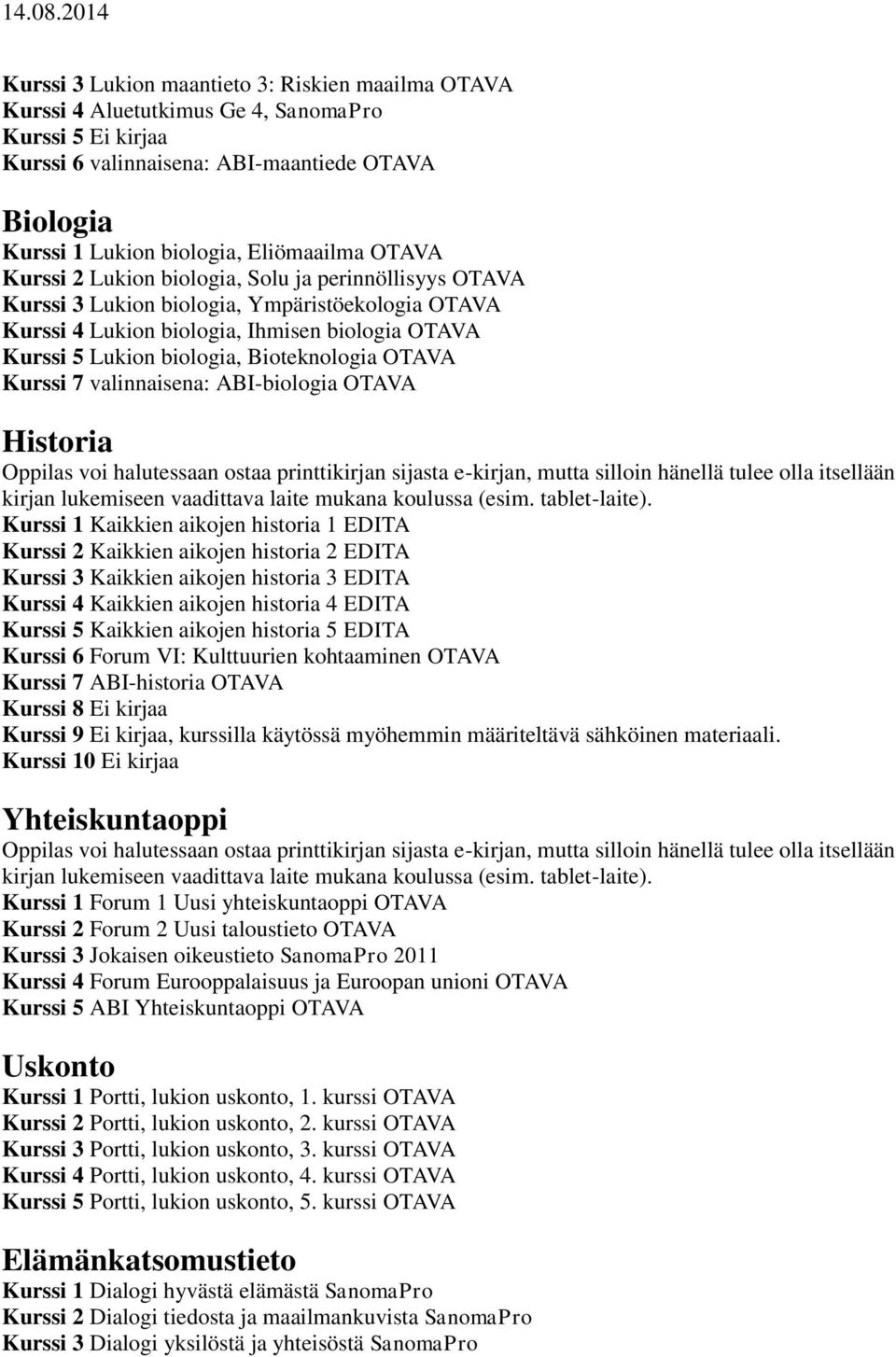 OTAVA Kurssi 7 valinnaisena: ABI-biologia OTAVA Historia Oppilas voi halutessaan ostaa printtikirjan sijasta e-kirjan, mutta silloin hänellä tulee olla itsellään kirjan lukemiseen vaadittava laite