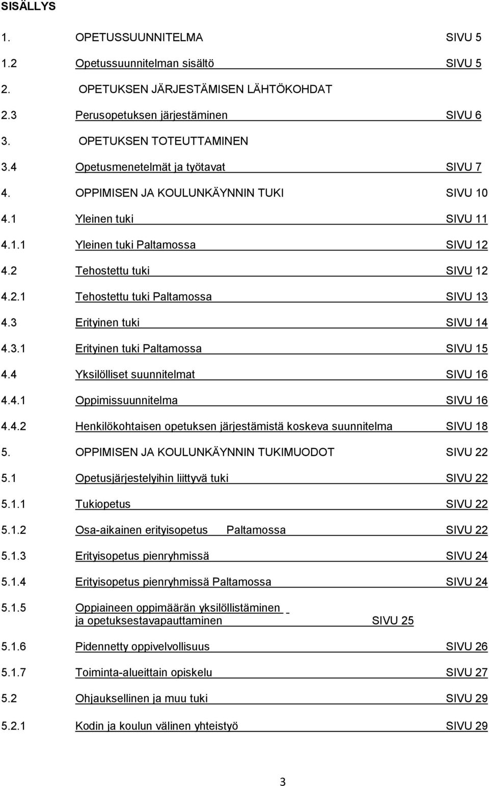 3 Erityinen tuki SIVU 14 4.3.1 Erityinen tuki Paltamossa SIVU 15 4.4 Yksilölliset suunnitelmat SIVU 16 4.4.1 Oppimissuunnitelma SIVU 16 4.4.2 Henkilökohtaisen opetuksen järjestämistä koskeva suunnitelma SIVU 18 5.