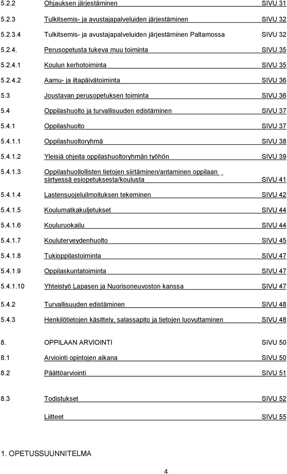 4.1.1 Oppilashuoltoryhmä SIVU 38 5.4.1.2 Yleisiä ohjeita oppilashuoltoryhmän työhön SIVU 39 5.4.1.3 Oppilashuollollisten tietojen siirtäminen/antaminen oppilaan siirtyessä esiopetuksesta/koulusta SIVU 41 5.