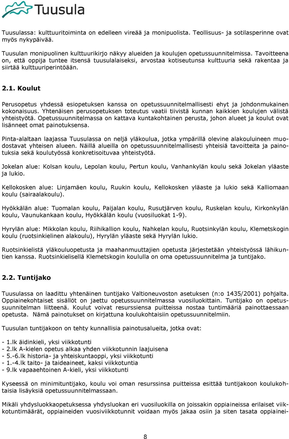 Tavoitteena on, että oppija tuntee itsensä tuusulalaiseksi, arvostaa kotiseutunsa kulttuuria sekä rakentaa ja siirtää kulttuuriperintöään. 2.1.