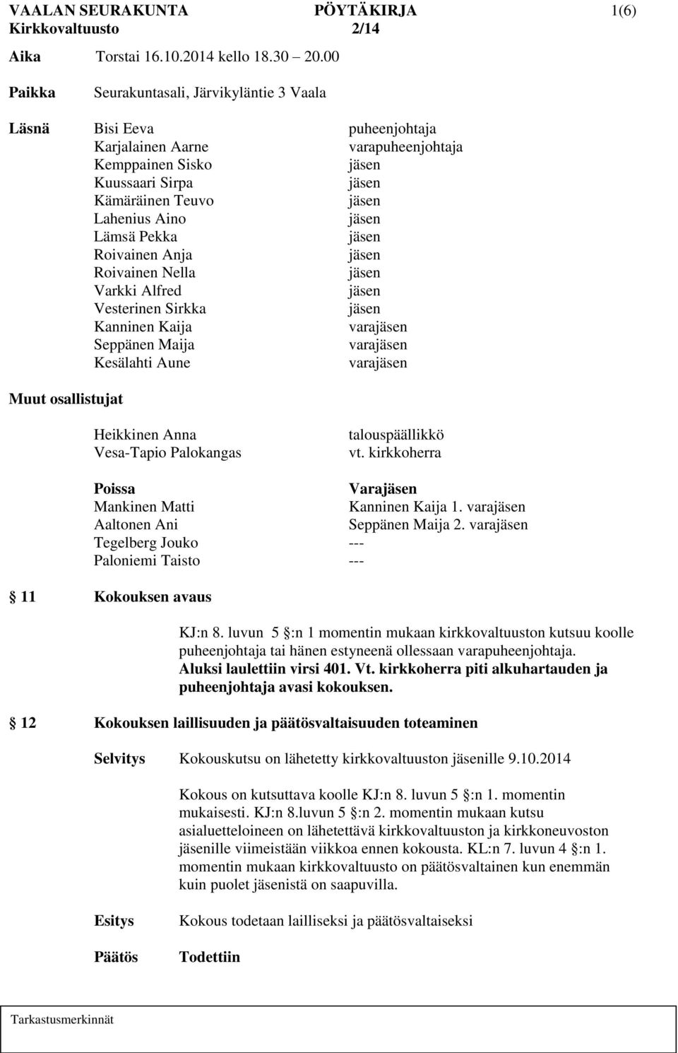 Anja Roivainen Nella Varkki Alfred Vesterinen Sirkka Kanninen Kaija vara Seppänen Maija vara Kesälahti Aune vara Muut osallistujat Heikkinen Anna Vesa-Tapio Palokangas talouspäällikkö vt.