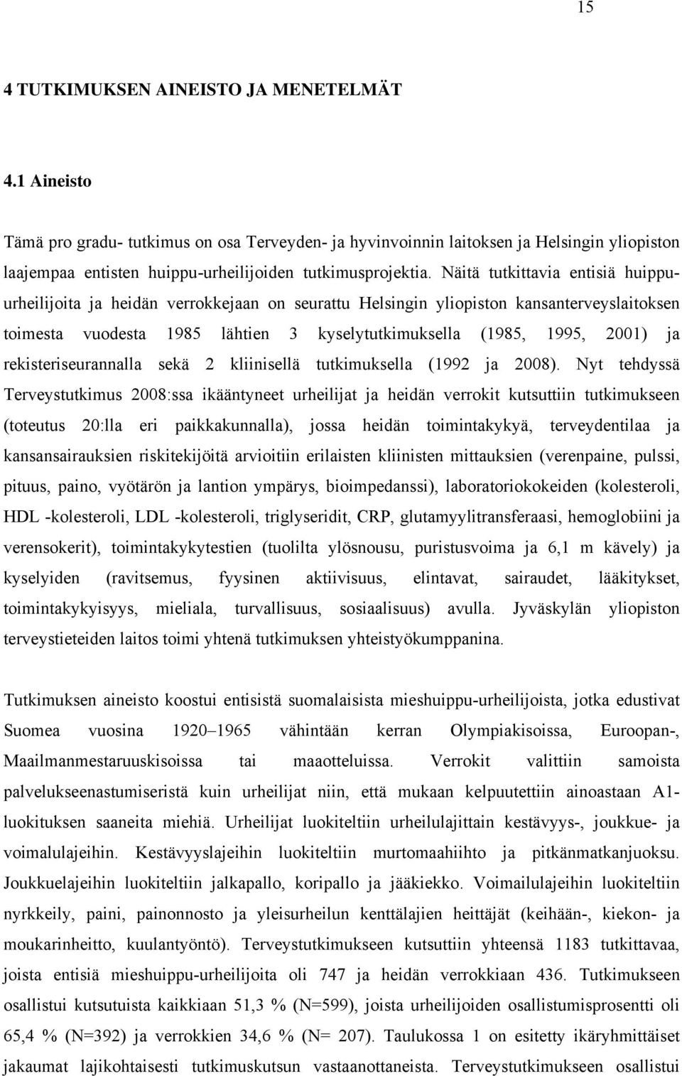 Näitä tutkittavia entisiä huippuurheilijoita ja heidän verrokkejaan on seurattu Helsingin yliopiston kansanterveyslaitoksen toimesta vuodesta 1985 lähtien 3 kyselytutkimuksella (1985, 1995, 2001) ja