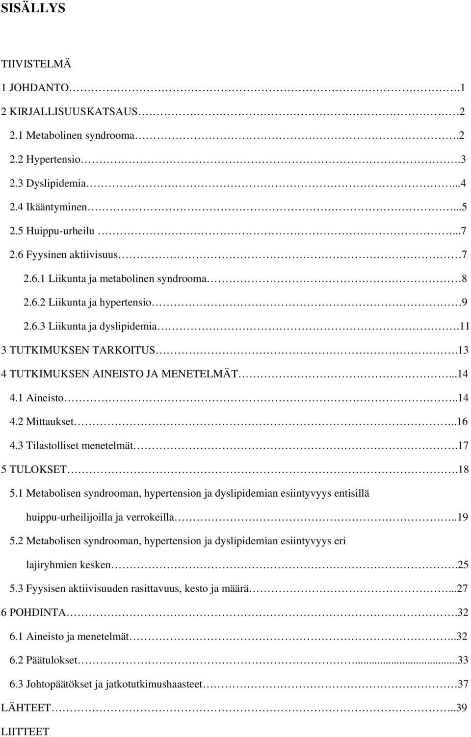 1 Aineisto..14 4.2 Mittaukset..16 4.3 Tilastolliset menetelmät.17 5 TULOKSET.18 5.1 Metabolisen syndrooman, hypertension ja dyslipidemian esiintyvyys entisillä huippu-urheilijoilla ja verrokeilla.