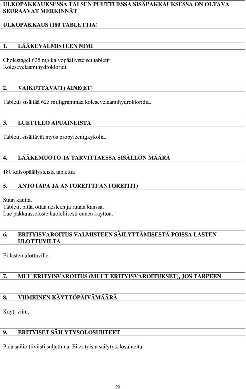 LUETTELO APUAINEISTA Tabletit sisältävät myös propyleenigkykolia. 4. LÄÄKEMUOTO JA TARVITTAESSA SISÄLLÖN MÄÄRÄ 180 kalvopäällysteistä tablettia 5. ANTOTAPA JA ANTOREITTI(ANTOREITIT) Suun kautta.
