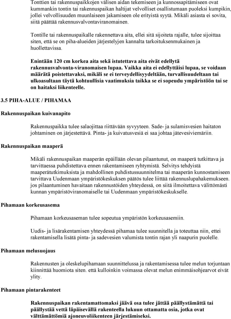 Tontille tai rakennuspaikalle rakennettava aita, ellei sitä sijoiteta rajalle, tulee sijoittaa siten, että se on piha-alueiden järjestelyjen kannalta tarkoituksenmukainen ja huollettavissa.