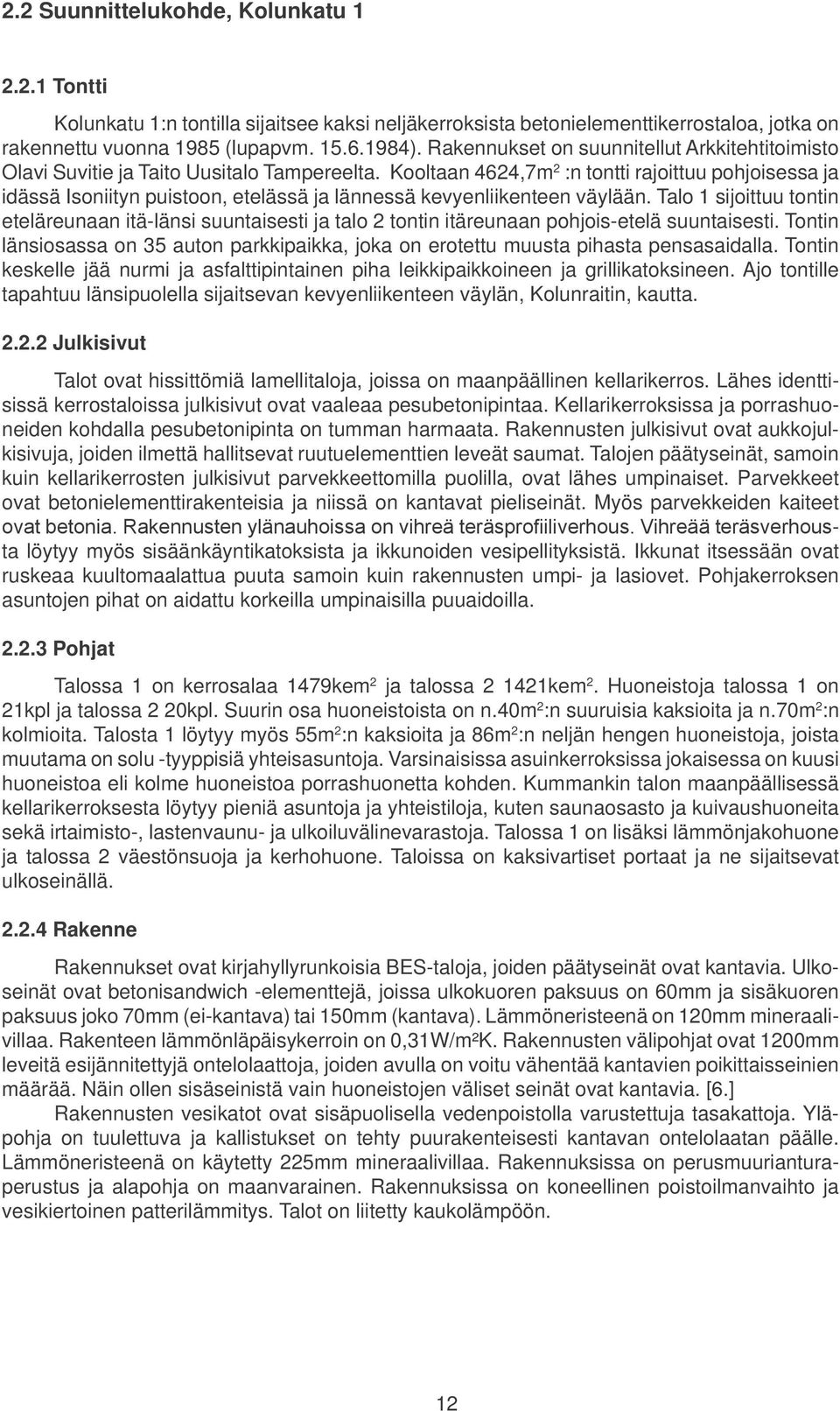 Kooltaan 4624,7m 2 :n tontti rajoittuu pohjoisessa ja idässä Isoniityn puistoon, etelässä ja lännessä kevyenliikenteen väylään.