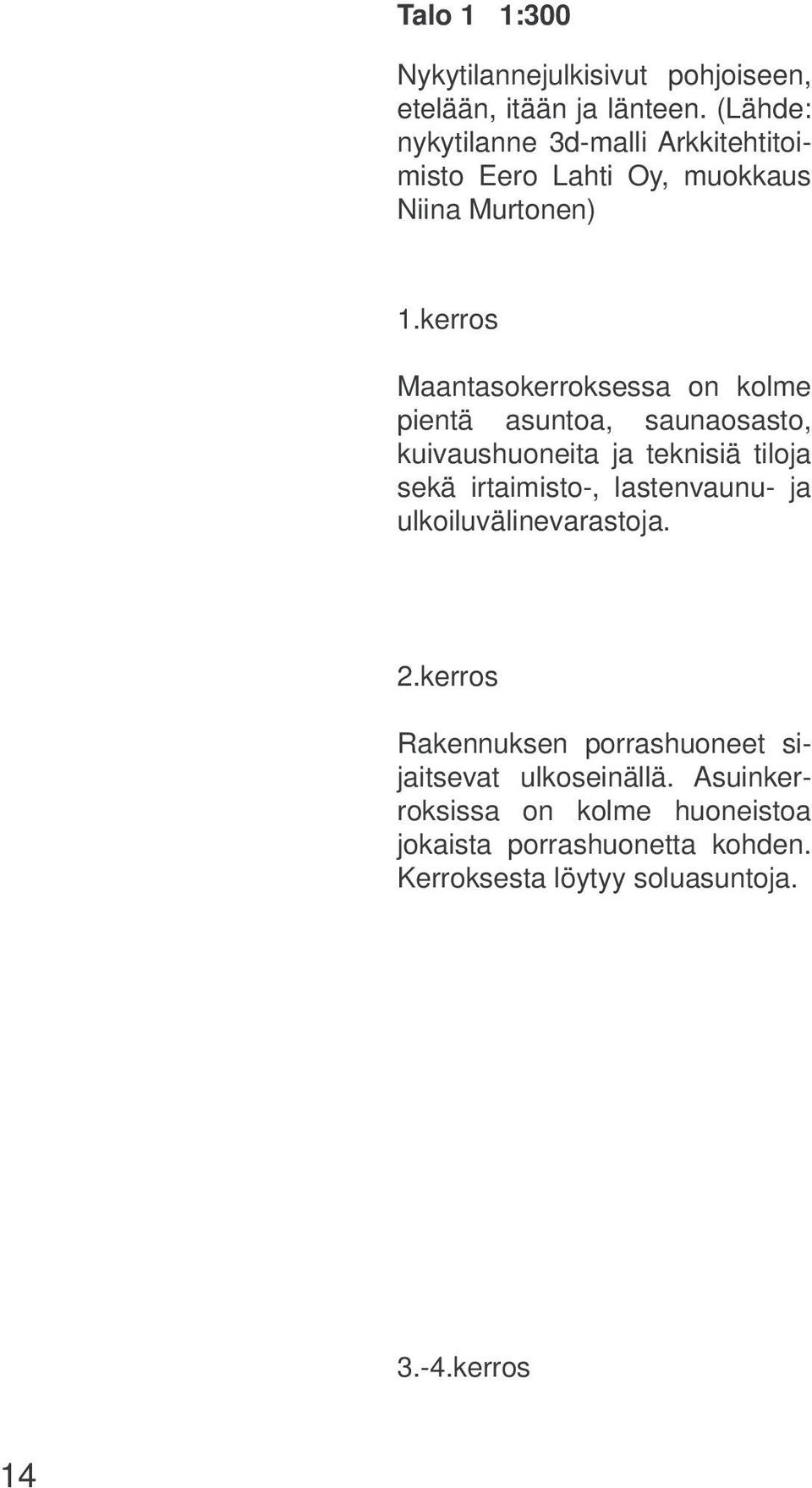 kerros Maantasokerroksessa on kolme pientä asuntoa, saunaosasto, kuivaushuoneita ja teknisiä tiloja sekä irtaimisto-,