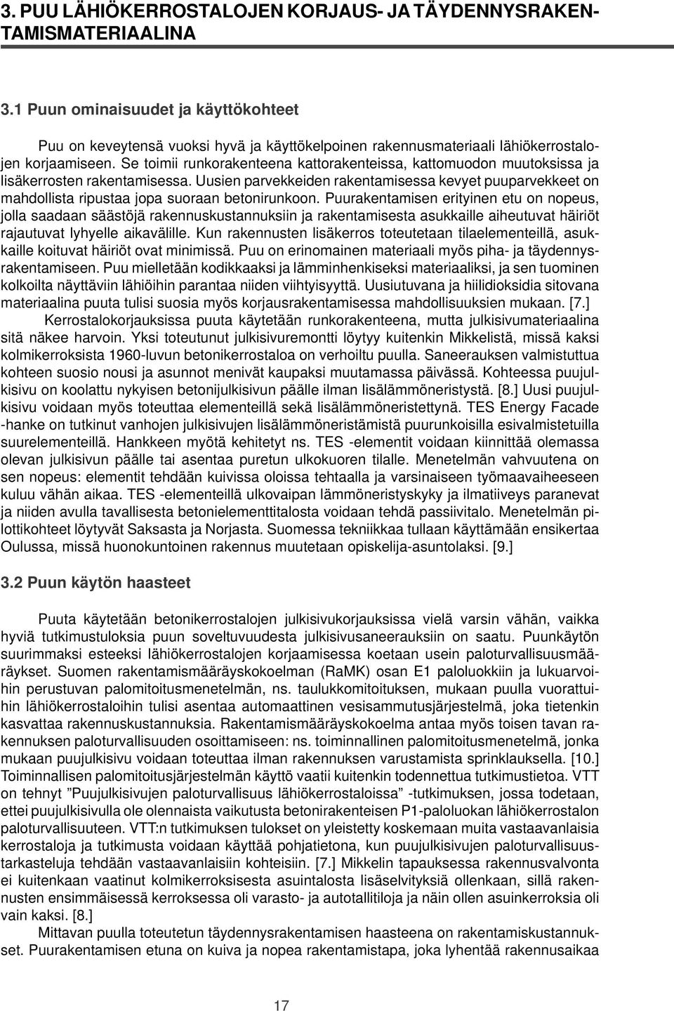 Se toimii runkorakenteena kattorakenteissa, kattomuodon muutoksissa ja lisäkerrosten rakentamisessa.