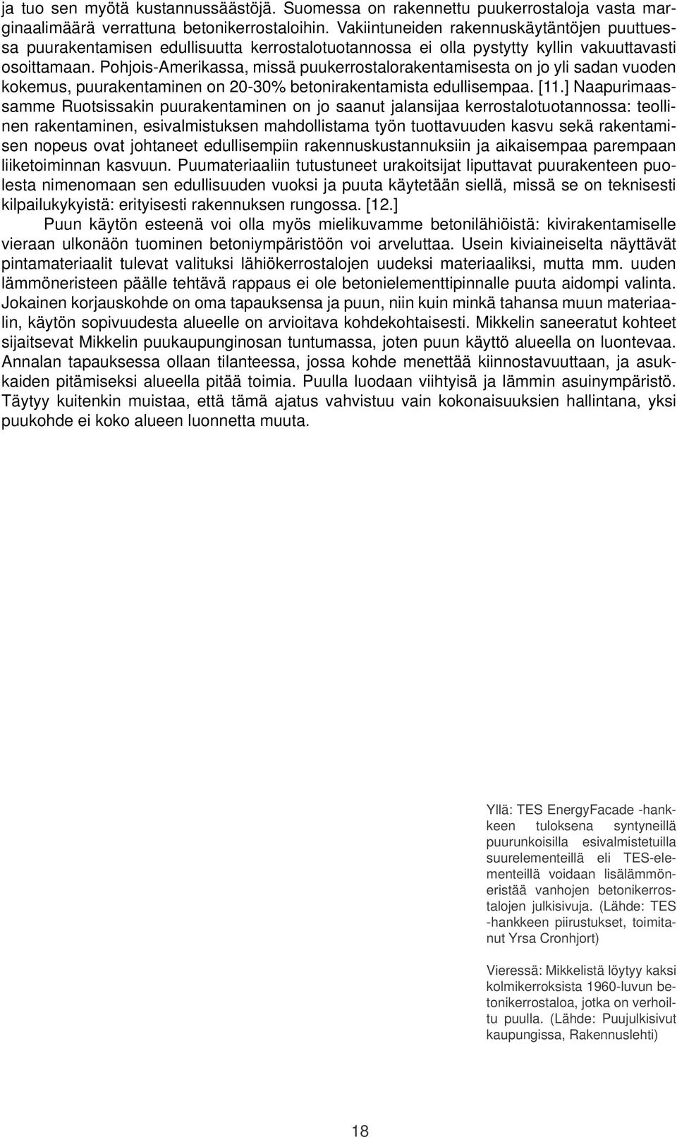 Pohjois-Amerikassa, missä puukerrostalorakentamisesta on jo yli sadan vuoden kokemus, puurakentaminen on 20-30% betonirakentamista edullisempaa. [11.