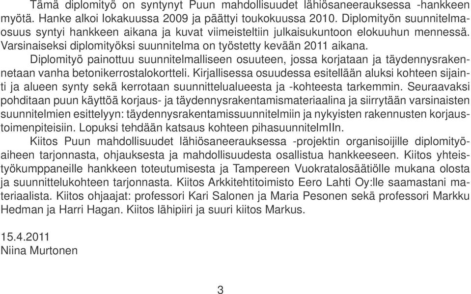 Diplomityö painottuu suunnitelmalliseen osuuteen, jossa korjataan ja täydennysrakennetaan vanha betonikerrostalokortteli.