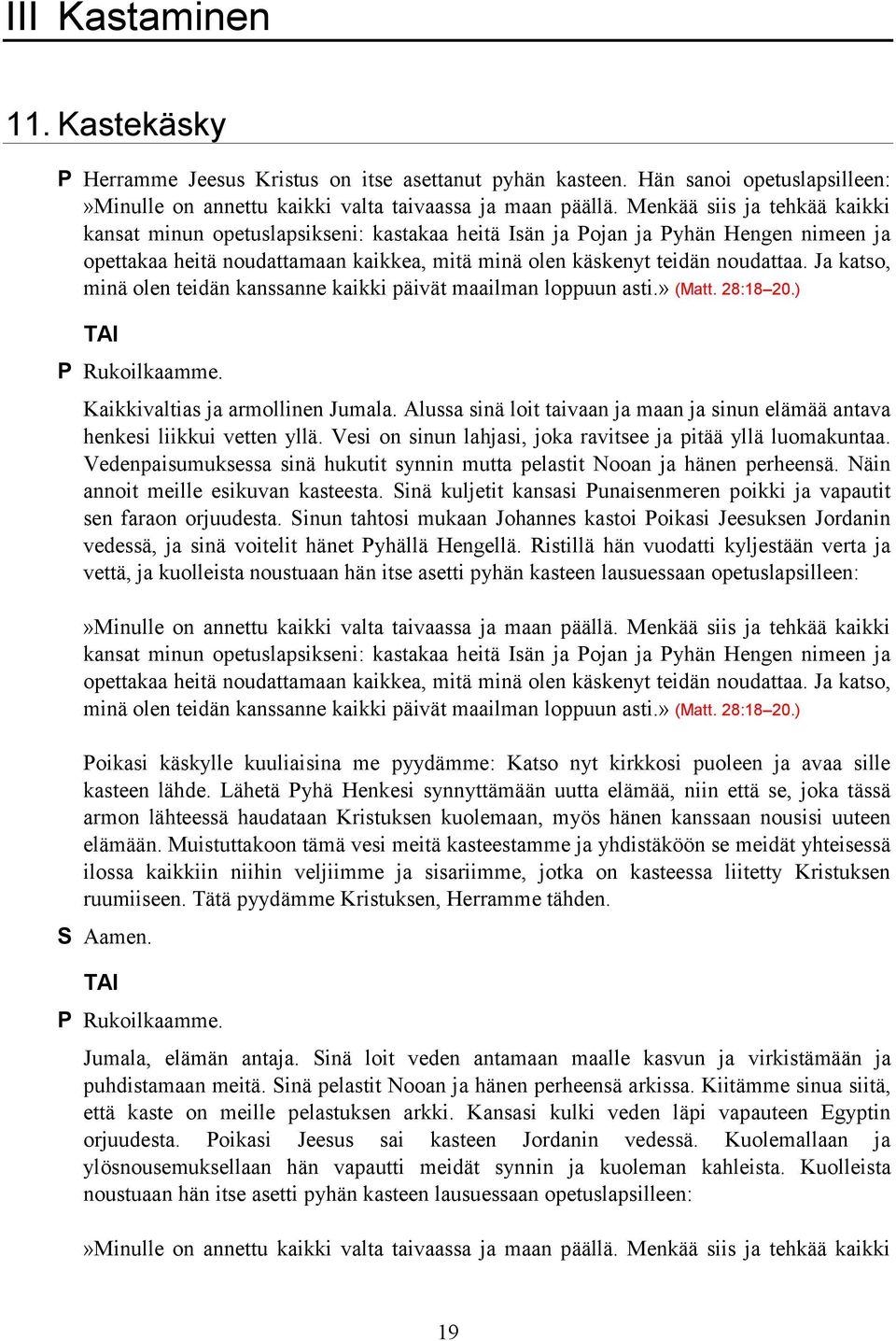 Ja katso, minä olen teidän kanssanne kaikki päivät maailman loppuun asti.» (Matt. 28:18 20.) P Rukoilkaamme. Kaikkivaltias ja armollinen Jumala.