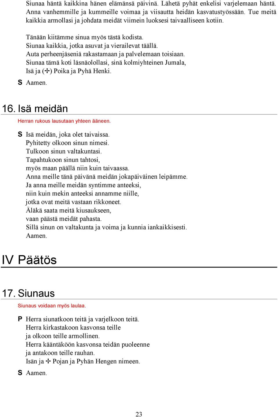 Auta perheenjäseniä rakastamaan ja palvelemaan toisiaan. Siunaa tämä koti läsnäolollasi, sinä kolmiyhteinen Jumala, Isä ja ( ) Poika ja Pyhä Henki. S Aamen. 16.