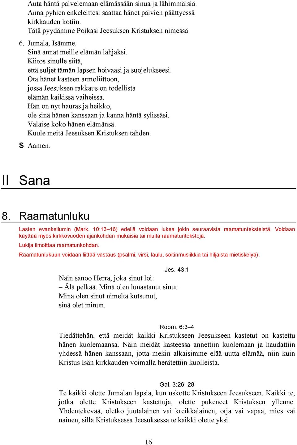 Ota hänet kasteen armoliittoon, jossa Jeesuksen rakkaus on todellista elämän kaikissa vaiheissa. Hän on nyt hauras ja heikko, ole sinä hänen kanssaan ja kanna häntä sylissäsi.