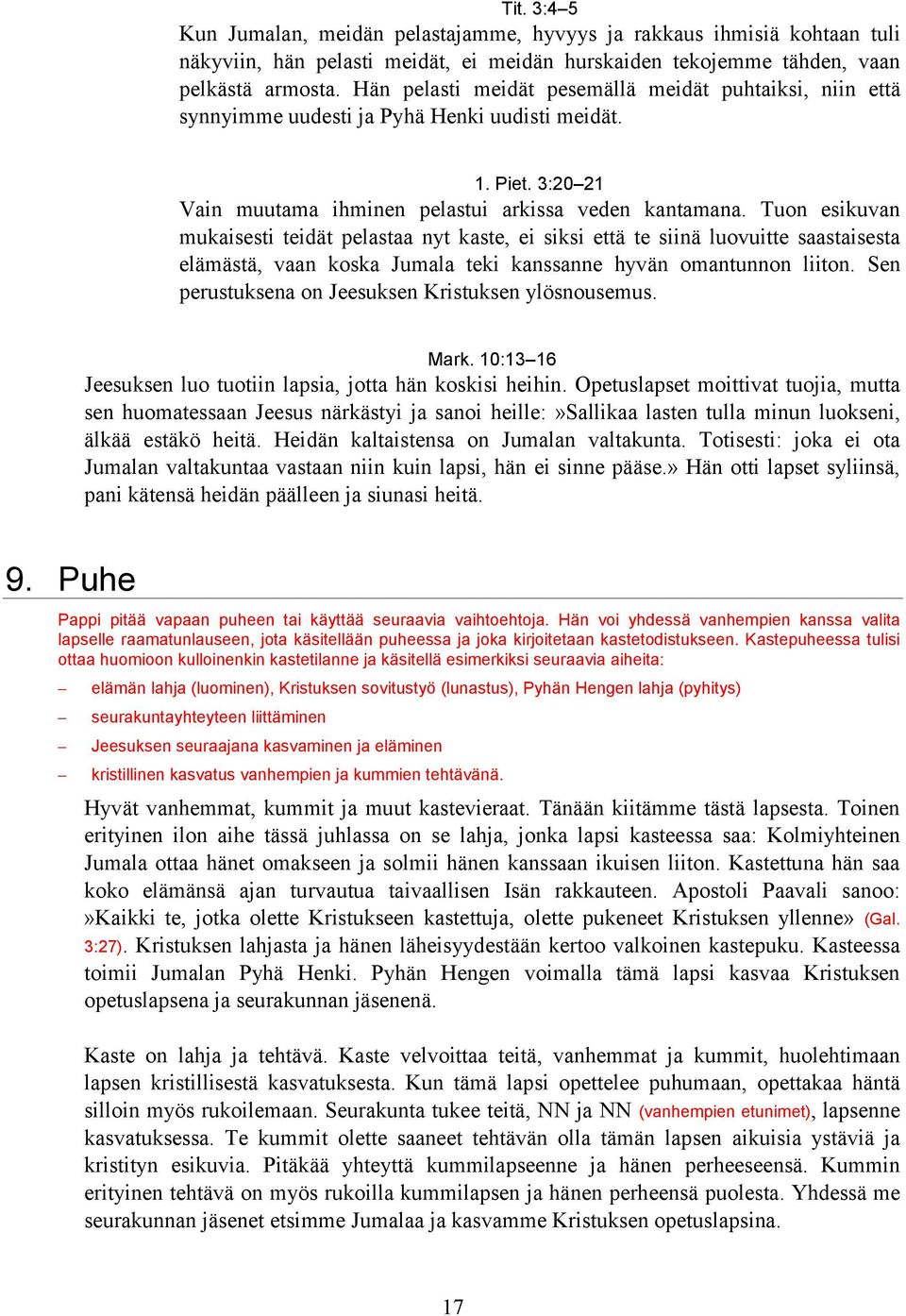 Tuon esikuvan mukaisesti teidät pelastaa nyt kaste, ei siksi että te siinä luovuitte saastaisesta elämästä, vaan koska Jumala teki kanssanne hyvän omantunnon liiton.