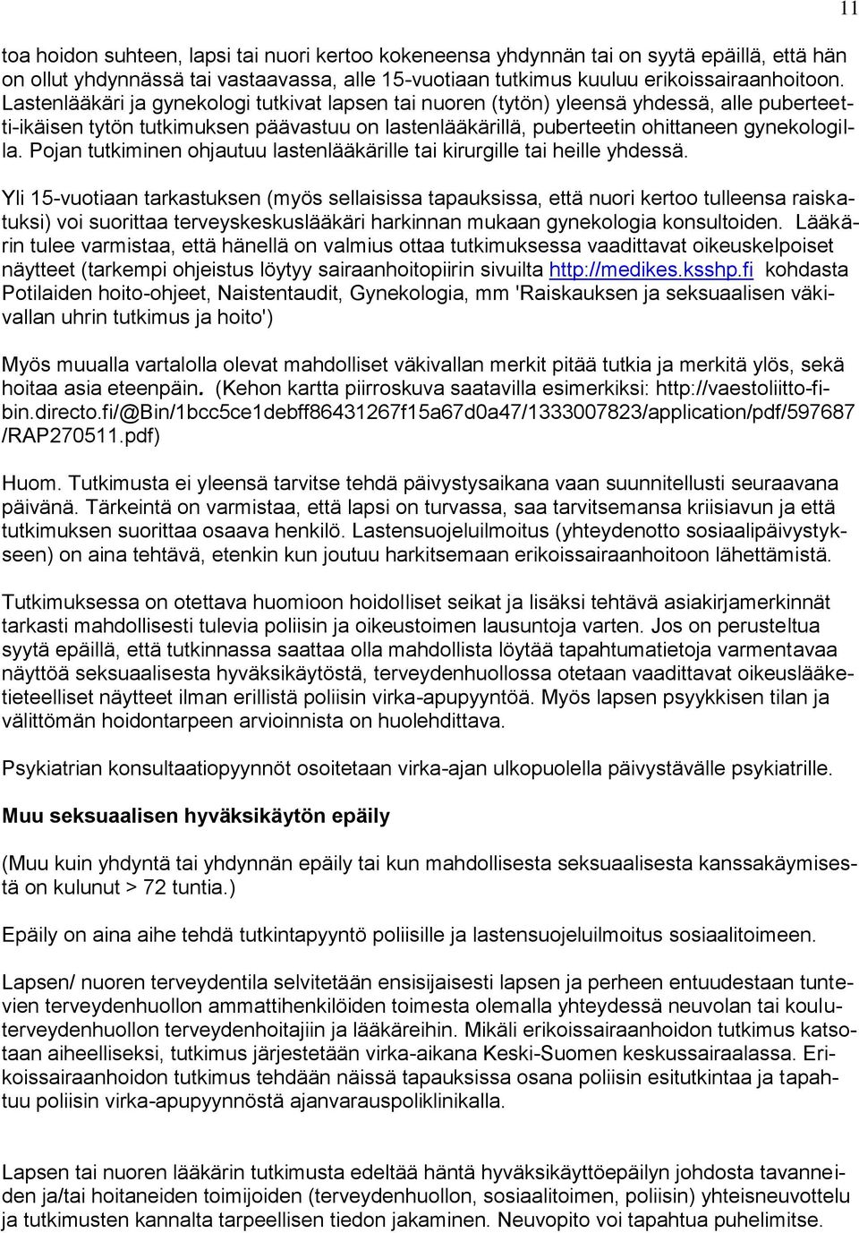 Pojan tutkiminen ohjautuu lastenlääkärille tai kirurgille tai heille yhdessä.