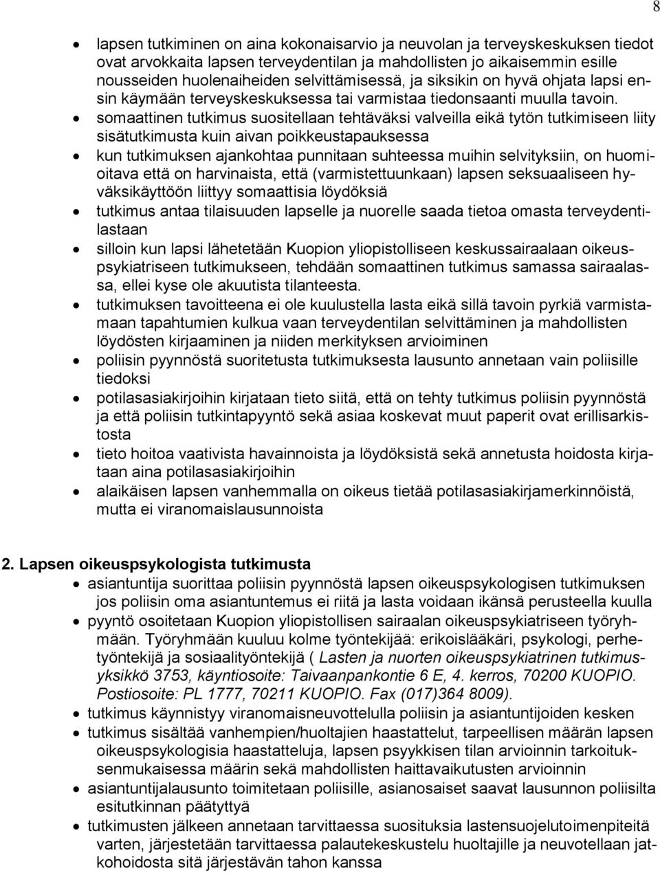 somaattinen tutkimus suositellaan tehtäväksi valveilla eikä tytön tutkimiseen liity sisätutkimusta kuin aivan poikkeustapauksessa kun tutkimuksen ajankohtaa punnitaan suhteessa muihin selvityksiin,