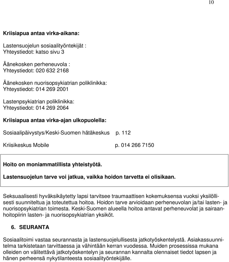 014 266 7150 Hoito on moniammatillista yhteistyötä. Lastensuojelun tarve voi jatkua, vaikka hoidon tarvetta ei olisikaan.