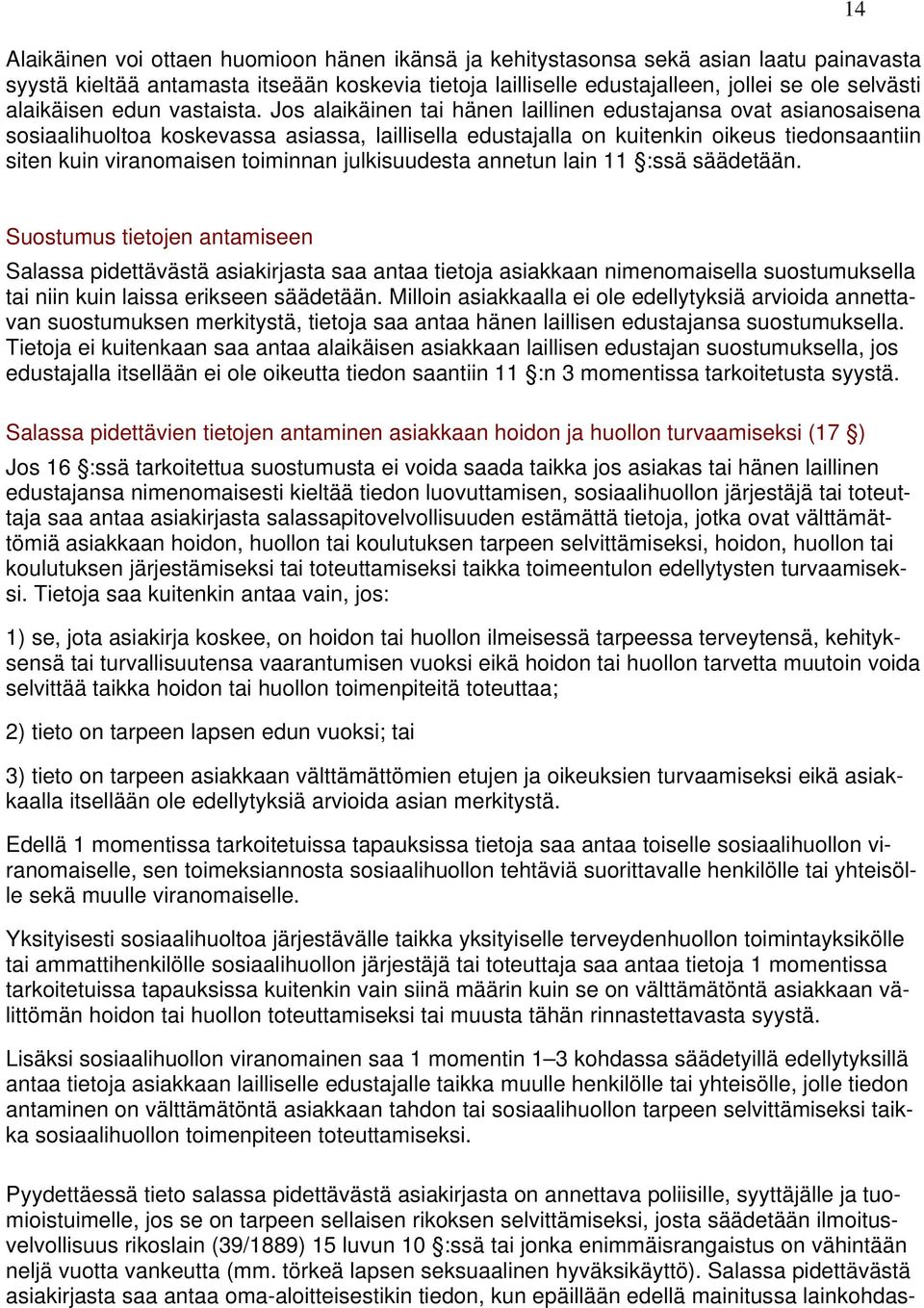 Jos alaikäinen tai hänen laillinen edustajansa ovat asianosaisena sosiaalihuoltoa koskevassa asiassa, laillisella edustajalla on kuitenkin oikeus tiedonsaantiin siten kuin viranomaisen toiminnan